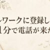 セルワークに登録したら1分で電話が来た