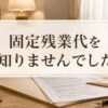 「固定残業代を知りませんでした」と書かれたアイキャッチ画像。木の机の上に書類とメガネ、万年筆が置かれている。